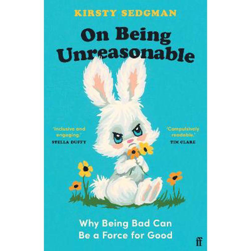 On Being Unreasonable: Why Being Bad Can Be a Force for Good (Paperback) - Kirsty Sedgman